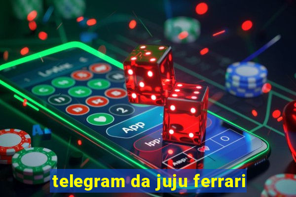 telegram da juju ferrari